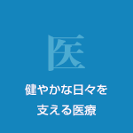 健やかな日々を支える医療