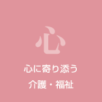 心に寄り添う介護・福祉