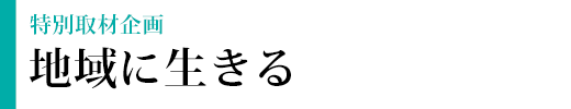 特別企画　地域に生きる